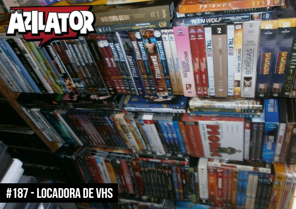 Azilacast #187 - Locadoras de VHS
